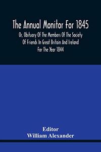 The Annual Monitor For 1845 Or, Obituary Of The Members Of The Society Of Friends In Great Britain And Ireland For The Year 1844