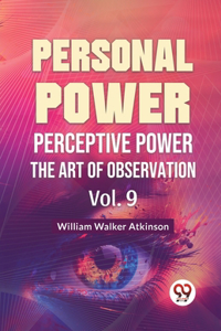 Personal Power Perceptive Power The Art Of Observation Vol. 9
