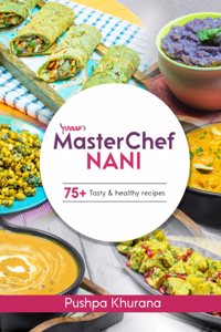 MasterChef Nani: A Culinary Guide to Nourishing & Mindful Cooking | 75 Wholesome & Delicious Recipes by Mrs. Pushpa Khurana