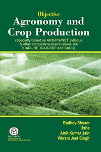 Objective Agronomy and Crop Production (Specially based on ARS-Pre/NET Syllabus & other competitive examinations like ICAR-JRF, ICAR-SRF and SAU's)