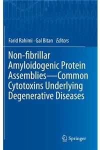 Non-fibrillar Amyloidogenic Protein Assemblies - Common Cytotoxins Underlying Degenerative Diseases