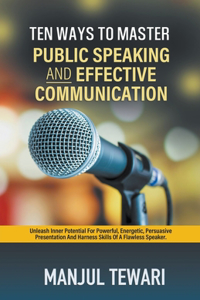 Ten Ways To Master Public Speaking and Effective Communication