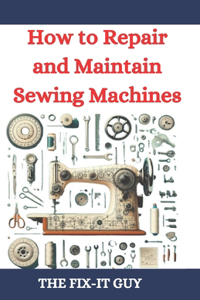 How to Repair and Maintain Sewing Machines