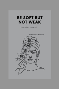 Be Soft But Not Weak