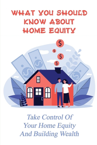 What You Should Know About Home Equity