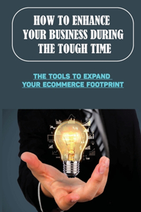 How To Enhance Your Business During The Tough Time