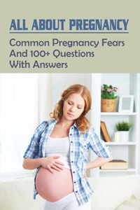 All About Pregnancy: Common Pregnancy Fears & 100+ Questions With Answers: Discussion Questions About Pregnancy