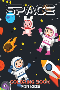 Space Coloring Book: A Cute and Fun Space Coloring Pages With Planets, Stars, Astronauts, Space Ships for Kids