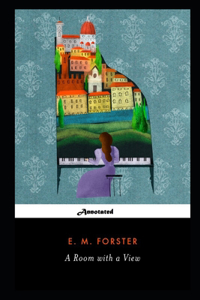 A Room with a View By Edward Morgan Forster The New Annotated Edition