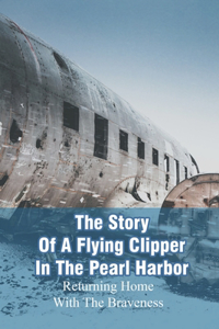 The Story Of A Flying Clipper In The Pearl Harbor