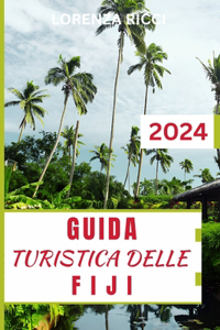 Guida Turistica Delle Fiji: Compagno aggiornato e completo per scoprire le Isole della Beatitudine, le sue principali attrazioni e le migliori cose da fare con i suggerimenti d