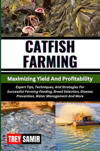 CATFISH FARMING Maximizing Yield And Profitability