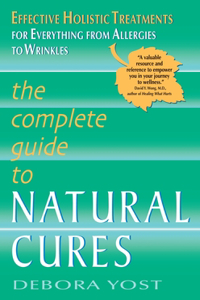 The Complete Guide to Natural Cures: Effective Holistic Treatments for Everything from Allergies to Wrinkles