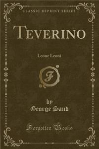 Teverino: Leone Leoni (Classic Reprint)