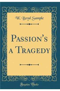 Passion's a Tragedy (Classic Reprint)