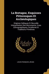 Bretagne, Esquisses Pittoresques Et Archéologiques