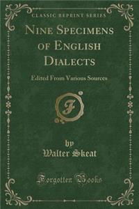 Nine Specimens of English Dialects: Edited from Various Sources (Classic Reprint)