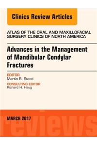 Advances in the Management of Mandibular Condylar Fractures, an Issue of Atlas of the Oral & Maxillofacial Surgery Clinics