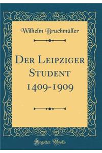 Der Leipziger Student 1409-1909 (Classic Reprint)