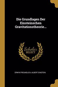 Die Grundlagen Der Einsteinschen Gravitationstheorie...
