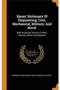 Spons' Dictionary of Engineering, Civil, Mechanical, Military, and Naval: With Technical Terms in French, German, Italian, and Spanish