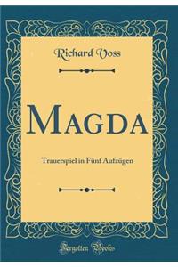 Magda: Trauerspiel in Fï¿½nf Aufzï¿½gen (Classic Reprint)