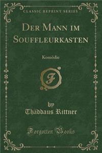 Der Mann Im Souffleurkasten: Komï¿½die (Classic Reprint)