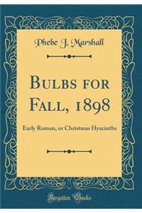 Bulbs for Fall, 1898: Early Roman, or Christmas Hyacinths (Classic Reprint)