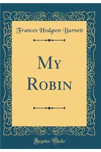 My Robin (Classic Reprint)