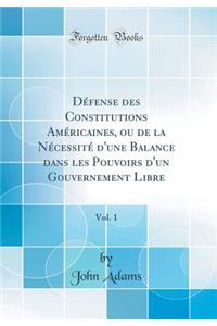 Défense des Constitutions Américaines, ou de la Nécessité d'une Balance dans les Pouvoirs d'un Gouvernement Libre, Vol. 1 (Classic Reprint)