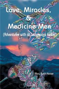 Love, Miracles and Medicine Men: Adventures with an Indigenous Healer