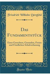 Das FundamentstÃ¼ck: Einer Gerechten, Gesunden, Freien Und Friedlichen Schulverfassung (Classic Reprint): Einer Gerechten, Gesunden, Freien Und Friedlichen Schulverfassung (Classic Reprint)