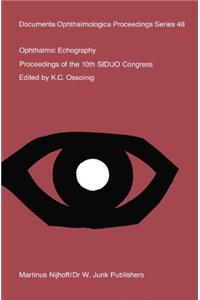 Ophthalmic Echography: Proceedings of the 10th Siduo Congress, St. Petersburg Beach, Florida, U.S.A., November 7 10, 1984