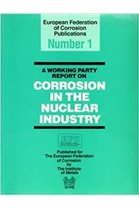 Working Party Report on Corrosion in the Nuclear Industry Efc 1