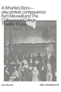 A Wharfie's Story - Play, Protest, Consequence: Kym Maxwell and The Collingwood College Theatre Troupe