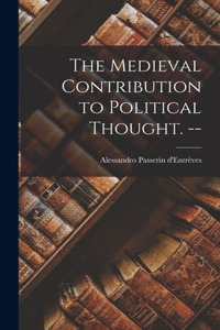 Medieval Contribution to Political Thought. --