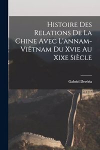 Histoire Des Relations De La Chine Avec L'annam-Viêtnam Du Xvie Au Xixe Siècle