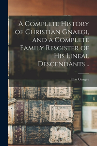 Complete History of Christian Gnaegi, and a Complete Family Resgister of his Lineal Descendants ..