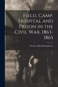 Field, Camp, Hospital and Prison in the Civil War, 1863-1865