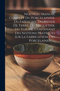 Nouveau Manuel Complet Du Porcelainier, Du Faïencier, Du Potier De Terre, Du Briquetier, Du Tuilier, Contenant Des Notions Pratiques Sur La Fabrication Des Porcelaines ......