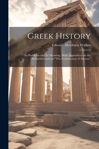 Greek History; Its Problems and Its Meaning, With Appendices on the Authorities and on 