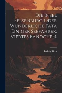 Die Insel Felsenburg oder wunderliche Fata einiger Seefahrer. Viertes Bändchen.