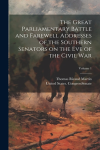 Great Parliamentary Battle and Farewell Addresses of the Southern Senators on the eve of the Civil war; Volume 1