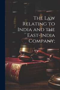 Law Relating to India and the East-India Company;