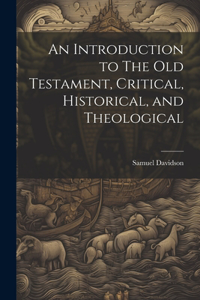 Introduction to The Old Testament, Critical, Historical, and Theological