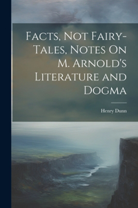 Facts, Not Fairy-Tales, Notes On M. Arnold's Literature and Dogma