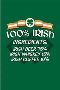 100% Irish Ingredients: Irish Beer 75% Irish Whiskey 15% Irish Coffee 10%: Funny Irish Saying Journal For St Patrick'S Day Flag, Dublin, Saint Patrick & Shamrock Fans - 6x9