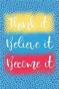 Think It Believe It Become It