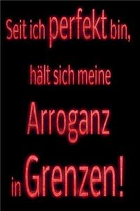 Seit ich perfekt bin, hält sich meine Arroganz in Grenzen!