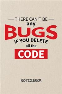 There Can't Be Any Bugs If You Delete All The Code NOTIZBUCH